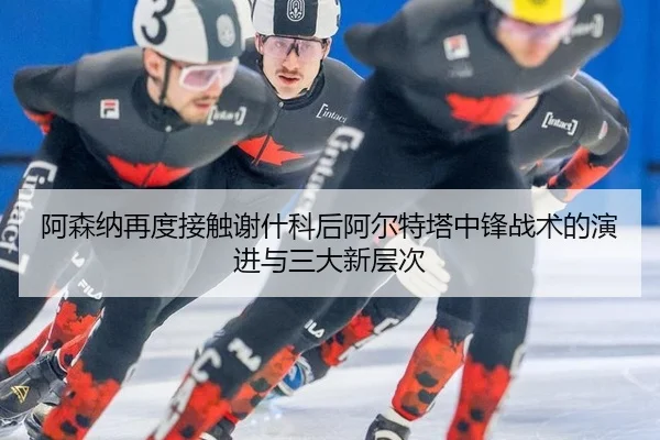 a-sen-na-zai-du-jie-chu-xie-shen-ke-hou-a-er-te-ta-zhong-feng-zhan-shu-de-yan-jin-yu-san-da-xin-ceng-ci-2-415.jpg