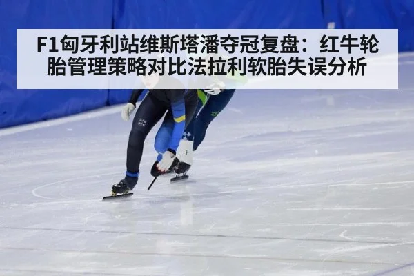 F1匈牙利站维斯塔潘夺冠复盘:红牛轮胎管理策略对比法拉利软胎失误分析